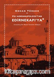 Pili Adrianupoleos'tan Edirnekapı'ya <br /> Unutulmuş Bir Bizans Semtinin Hikayesi