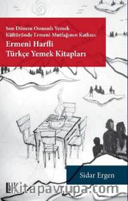Son Dönem Osmanlı Yemek Kültüründe Ermeni Mutfağının Katkısı: Ermeni Harfli Türkçe Yemek Kitapları