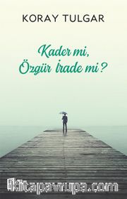 Kader mi, Özgür İrade mi?