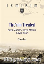 Tire’nin Trenleri Kayıp Zaman, Kayıp Mekan, Kayıp İnsan / İzmirim 64