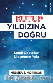 Kutup Yıldızı’na Doğru <br /> Kendi Zirvenize Ulaşmanın Yolu