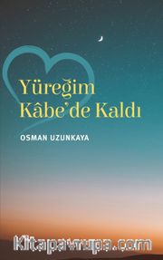 Yüreğim Kabe’de Kaldı