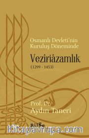Osmanlı Devleti’nin Kuruluş Döneminde Veziriazamlık (1299-1453)