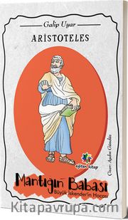 Aristoteles <br /> Mantığın Babası Büyük İskender’in Hocası