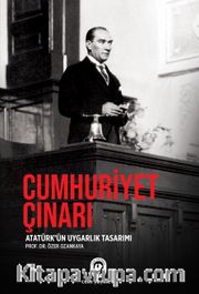 Cumhuriyet Çınarı Mustafa Kemal'i "Atatürk" Yapan Uygarlık Tasarımı
