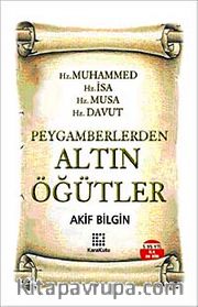 Peygamberlerden Altın Öğütler <br /> Hz. Muhammed Hz. İsa Hz. Musa. Hz. Davut / Akif Bilgin