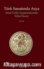 Türk Sanatında Asya <br /> Sanat Tarihi Araştırmalarında İslam Öncesi