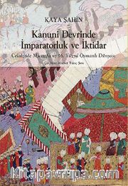 Kanuni Devrinde İmparatorluk ve İktidar <br /> Celalzade Mustafa ve 16. Yüzyıl Osmanlı Dünyası