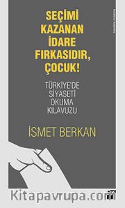 Seçimi Kazanan İdare Fırkasıdır, Çocuk! <br /> Türkiye'de Siyaseti Okuma Kılavuzu