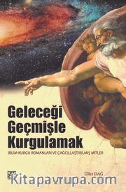 Geleceği Geçmişle Kurgulamak <br /> Bilim Kurgu Romanları ve Çağcıllaştırılmış Mitler 