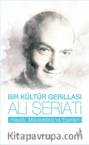 Bir Kültür Gerillası Ali Şeriati <br /> Hayatı, Mücadelesi ve Eserleri
