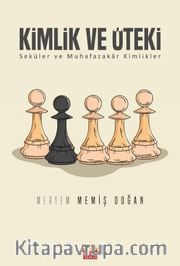Kimlik ve Öteki <br /> Seküler ve Muhafazakar Kimlikler