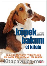 Köpek Bakımı El Kitabı <br /> Sağlıklı, Mutlu ve İyi Eğitilmiş Bir Köpek İçin Kapsamlı Bir Rehber