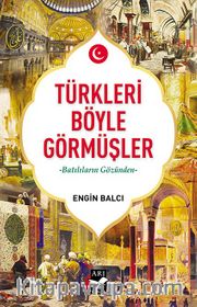 Türkleri Böyle Görmüşler <br /> Batılıların Gözünden