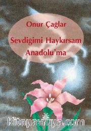 Sevdiğimi Haykırsam Anadolu’ma