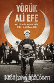 Yörük Ali Efe <br /> Milli Mücadele’nin Gizli Kahramanı