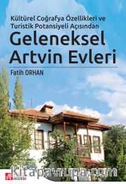 Kültürel Coğrafya Özellikleri ve Turistik Potansiyeli Açısından Geleneksel Artvin Evleri (Ciltli)