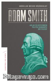 Adam Smith <br /> Ahlak Felsefesinden Politik Ekonomiye Bir Filozof