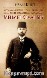 Kaymakamlıktan İdam Sehpasına Milli Şehit Boğazlıyan Kaymakamı Mehmet Kemal Bey