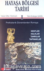 Hayaşa Bölgesi Tarihi -I / Prehistorik Dönemlerden Romaya <br /> Yukarı Ülke / Erzincan