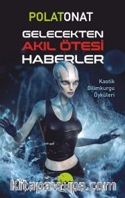 Gelecekten Akıl Ötesi Haberler <br /> Kaotik Bilimkurgu Öyküleri