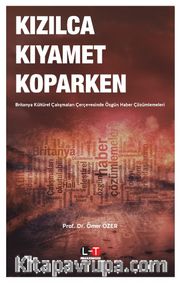 Kızılca Kıyamet Koparken <br /> Britanya Kültürel Çalışmaları Çerçevesinde Özgün Haber Çözümlemeleri