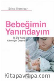Bebeğimin Yanındayım <br /> İlk Üç Yılda Anneliğin Önemi