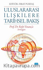 Uluslararası İlişkilere Tarihsel Bakış <br /> Prof. Dr. Refet Yinanç’a Armağan