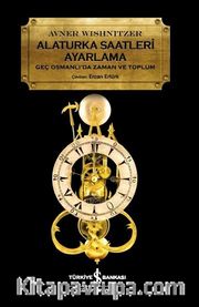 Alaturka Saatleri Ayarlama <br /> Geç Osmanlı’da Zaman ve Toplum