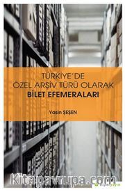 Türkiye’de Özel Arşiv Türü Olarak Bilet 	Efemeraları
