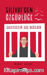 Silivri’den Özgürlüğe <br /> Gazetecilik Suç Değildir
