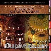 Türkiye'nin Kutsal Mekanları <br /> Anadolu Toprağında İnanç Yolları