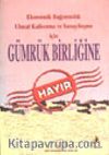 Gümrük Birliğine Hayır / Ekonomik Bağımsızlık Ulusal Kalkınma ve Sanayileşme için