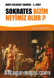 Sokrates Bizim Neyimiz Olur? / Batı Felsefe Tarihi 1. Cilt