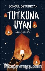 Tutkuna Uyan <br /> Yaşam Amacını Bul
