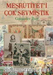 Meşrutiyet’i Çok Sevmiştik
