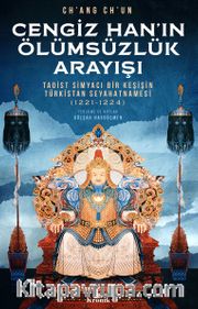 Cengiz Han’ın Ölümsüzlük Arayışı <br /> Taoist Simyacı Bir Keşişin Türkistan Seyahatnamesi (1221-1224)
