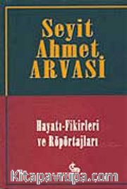 Seyit Ahmet Arvasi (Hayatı-Fikirleri ve Röportajları)
