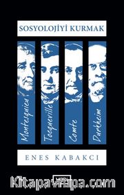Sosyolojiyi Kurmak <br /> Montesquieu, Tocqueville, Comte, Durkheim