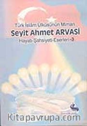 Seyit Ahmet Arvasi (Hayatı-Şahsiyeti-Eserleri)