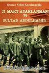 31 Mart İsyanı ve Hareket Ordusu Abdülhamid'in Selanik Sürgünü