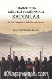 Trabzon'da Mülteci ve Sığınmacı Kadınlar <br /> Bir Göç Deneyimi ve Kültürlerarası İletişim
