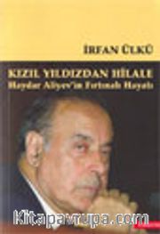 Kızıl Yıldızdan Hilale Haydar Aliyev'in Fırtınalı Hayatı