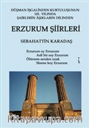 Erzurum Şiirleri <br /> Düşman İşgalinden Kurtuluşunun 101. Yılında Şairlerin Aşıkların Dilinden