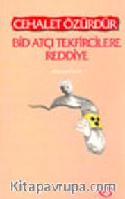 Cehalet Özürdür Bid'atçı Tekfircilere Reddiye