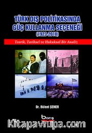 Türk Dış Politikasında Güç Kullanma Seçeneği (1923-2010) <br /> Teorik, Tarihsel ve Hukuksal Bir Analiz