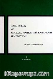 Özel Hukuk ve Anayasa Mahkemesi kararları Sempozyumu <br /> Bildiriler-Tartışmalar-1 11 mayıs 2001