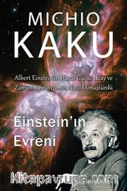 Einstein'ın Evreni <br /> Albert Einstein'ın Hayal Gücü, Uzay ve Zaman Kavrayışımızı Nasıl Dönüştürdü