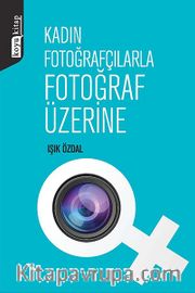 Kadın Fotoğrafçılarla Fotoğraf Üzerine
