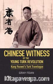 Chinese Witness <br /> Of the Young Turk Revolution Kang Youwei’s Turk Travelogue